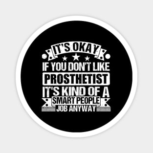 Prosthetist lover It's Okay If You Don't Like Prosthetist It's Kind Of A Smart People job Anyway Magnet